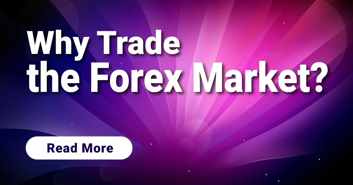 Why Trade the Forex Market?